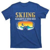 Skiing Is Always A Good Idea Ski Driving Funny Gift T-Shirt