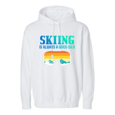 Skiing Is Always A Good Idea Ski Driving Gift Garment-Dyed Fleece Hoodie