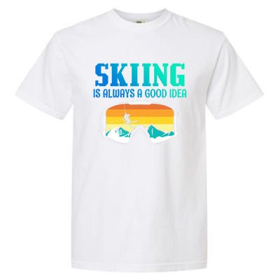 Skiing Is Always A Good Idea Ski Driving Gift Garment-Dyed Heavyweight T-Shirt