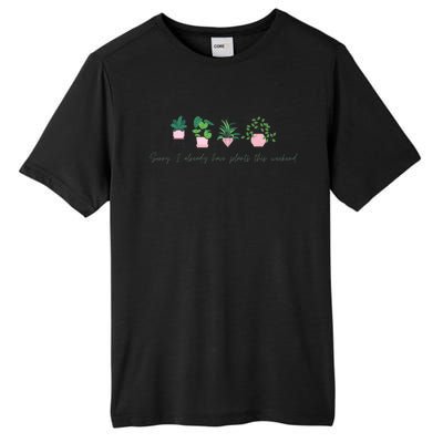 Sorry I Already Have Plants For The Weekend Plant Parents Gift Tall Fusion ChromaSoft Performance T-Shirt