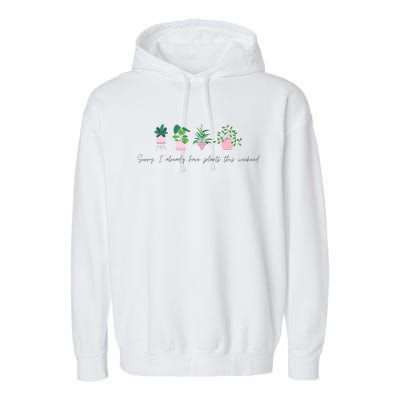 Sorry I Already Have Plants For The Weekend Plant Parents Gift Garment-Dyed Fleece Hoodie