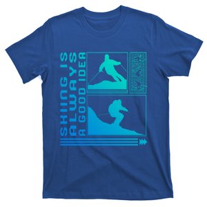 Skiing Is Always A Good Idea Skiing Skier Winter Snowboard S Gift T-Shirt