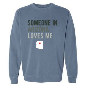 Someone In Arizona Loves Me Gift Az Home State Garment-Dyed Sweatshirt