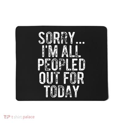 Sorry IM All Peopled Out For Today Funny Saying Mousepad