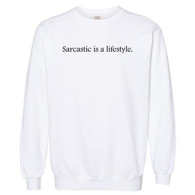 Sarcastic Is A Lifestyle Funny Sarcastic Slogan Sarcasm Lover Garment-Dyed Sweatshirt