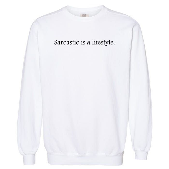 Sarcastic Is A Lifestyle Funny Sarcastic Slogan Sarcasm Lover Garment-Dyed Sweatshirt