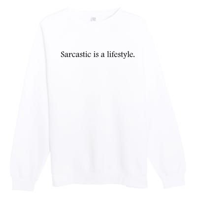 Sarcastic Is A Lifestyle Funny Sarcastic Slogan Sarcasm Lover Premium Crewneck Sweatshirt