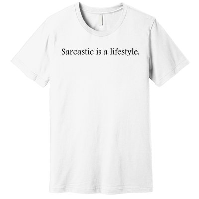 Sarcastic Is A Lifestyle Funny Sarcastic Slogan Sarcasm Lover Premium T-Shirt