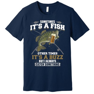 Sometimes It's A Fish Other Times It's A Buzz - Beer Day Premium T-Shirt