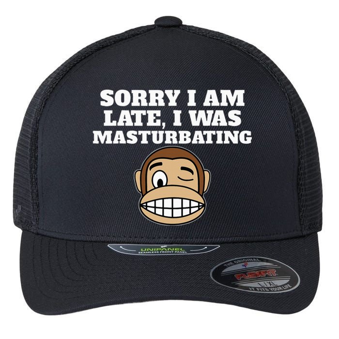 Sorry I Am Late I Was Masturbating Flexfit Unipanel Trucker Cap