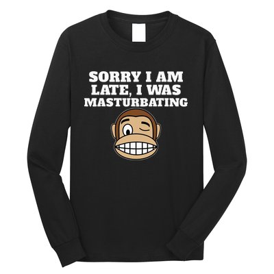 Sorry I Am Late I Was Masturbating Long Sleeve Shirt