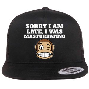 Sorry I Am Late I Was Masturbating Flat Bill Trucker Hat