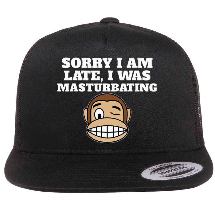 Sorry I Am Late I Was Masturbating Flat Bill Trucker Hat