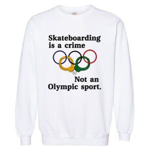 Skateboarding Is A Crime Not An O.lympic Sport Garment-Dyed Sweatshirt