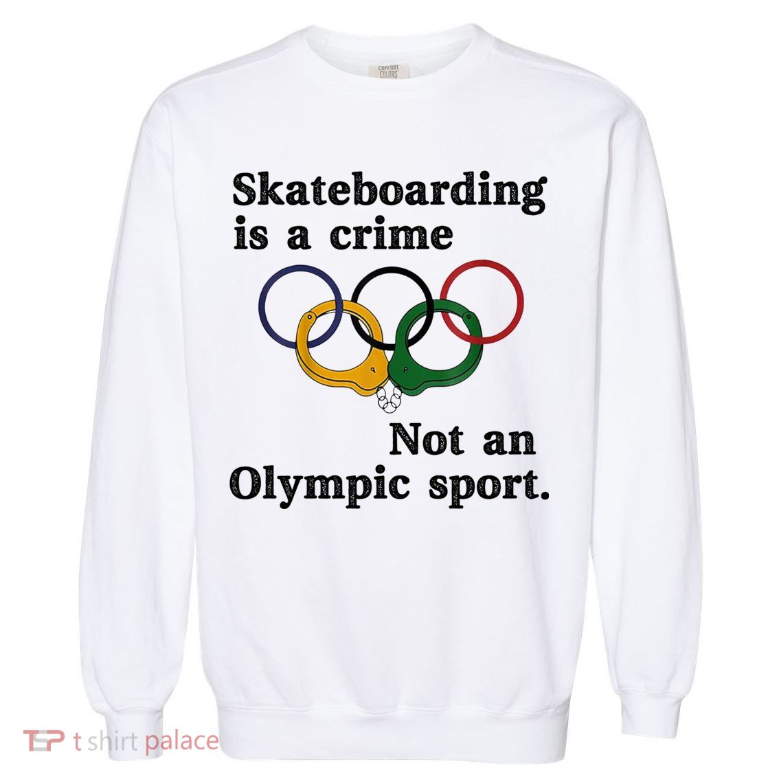 Skateboarding Is A Crime Not An O.lympic Sport Garment-Dyed Sweatshirt