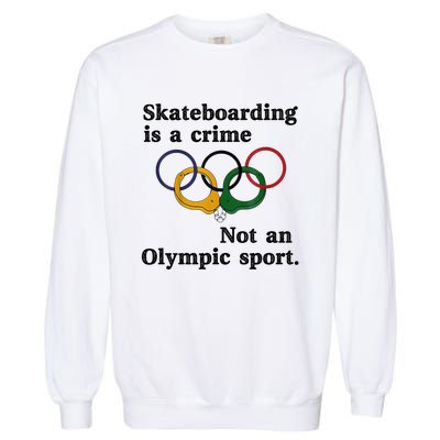 Skateboarding Is A Crime Not An O.lympic Sport Garment-Dyed Sweatshirt