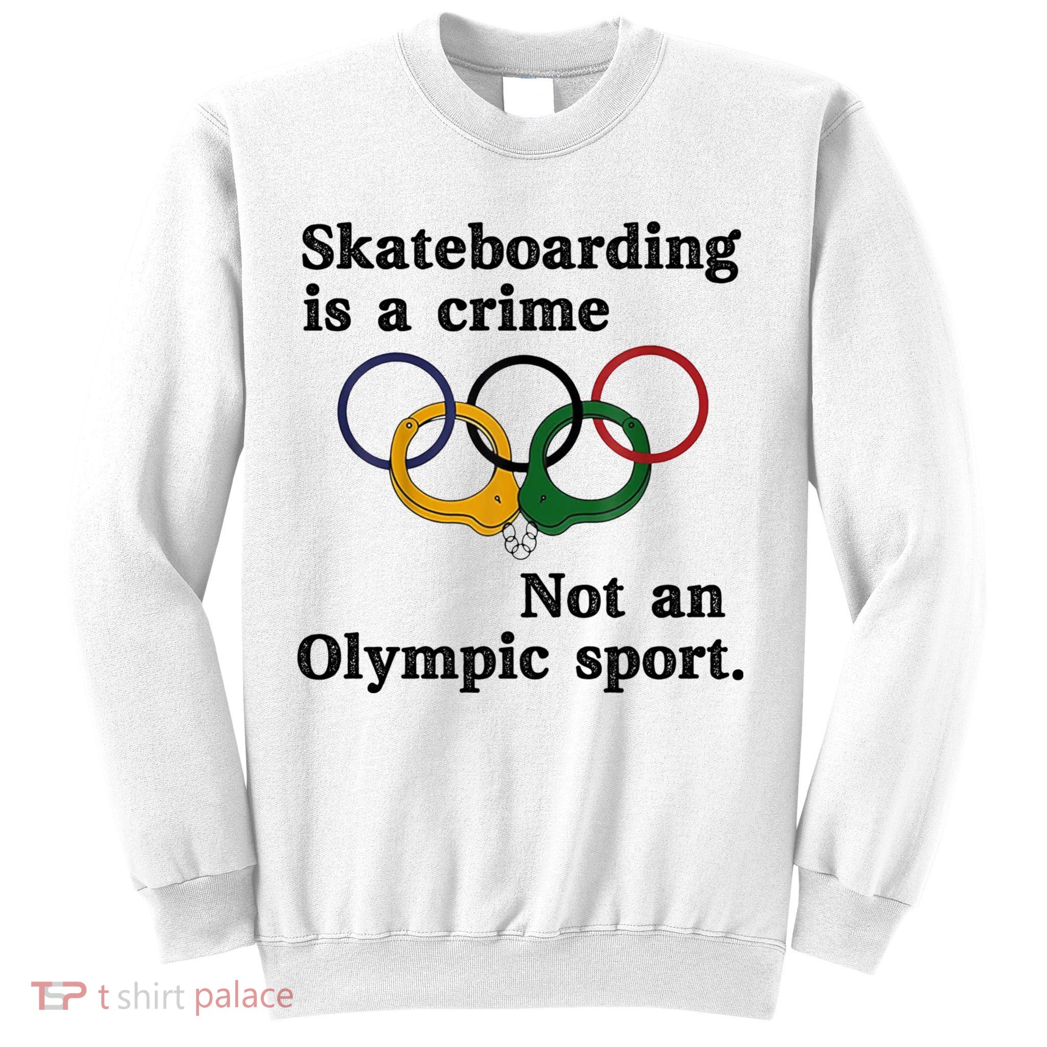 Skateboarding Is A Crime Not An O.lympic Sport Sweatshirt