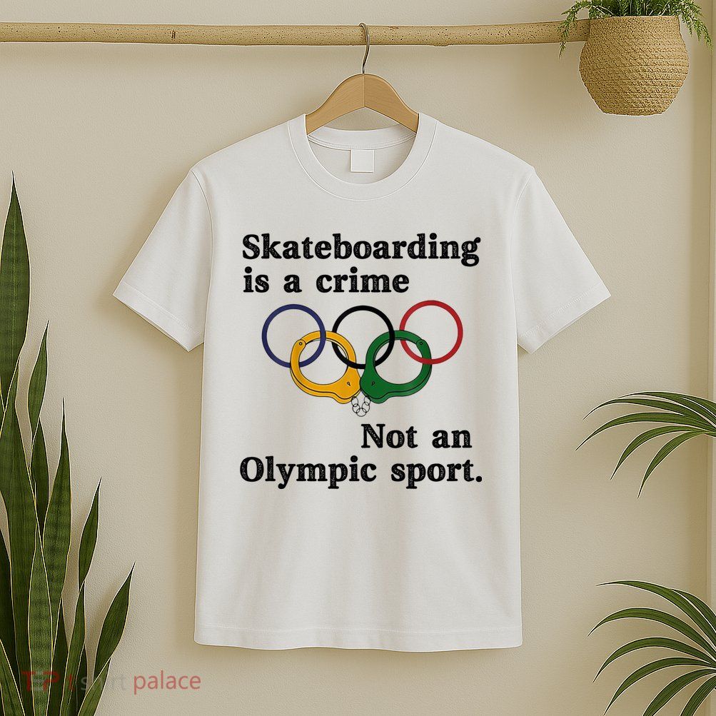 Skateboarding Is A Crime Not An O.lympic Sport T-Shirt