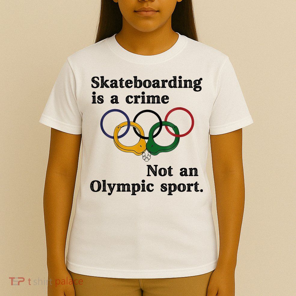 Skateboarding Is A Crime Not An O.lympic Sport T-Shirt