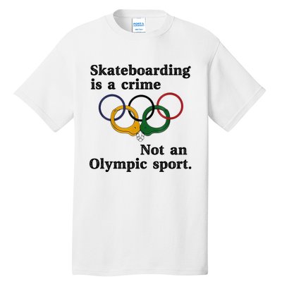 Skateboarding Is A Crime Not An O.lympic Sport Tall T-Shirt