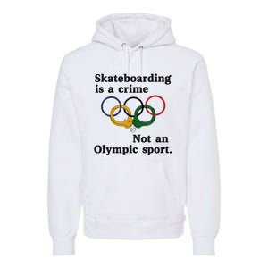 Skateboarding Is A Crime Not An O.lympic Sport Premium Hoodie