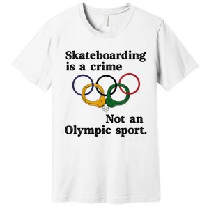 Skateboarding Is A Crime Not An O.lympic Sport Premium T-Shirt