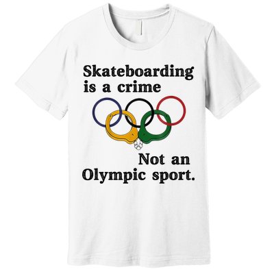 Skateboarding Is A Crime Not An O.lympic Sport Premium T-Shirt