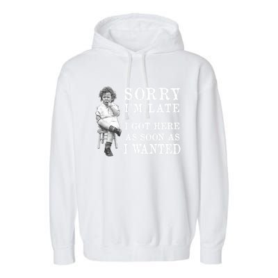 Sorry I Am Late Funny Vintage Photo Gifgift Cute Gift Garment-Dyed Fleece Hoodie