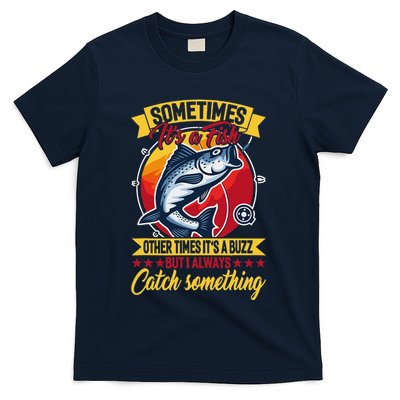 Sometimes ItS A Fish Other Times ItS A Buzz But I Always T-Shirt