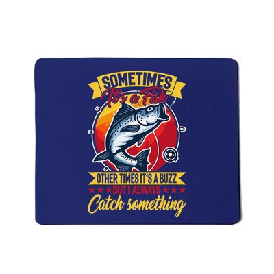 Sometimes ItS A Fish Other Times ItS A Buzz But I Always Mousepad