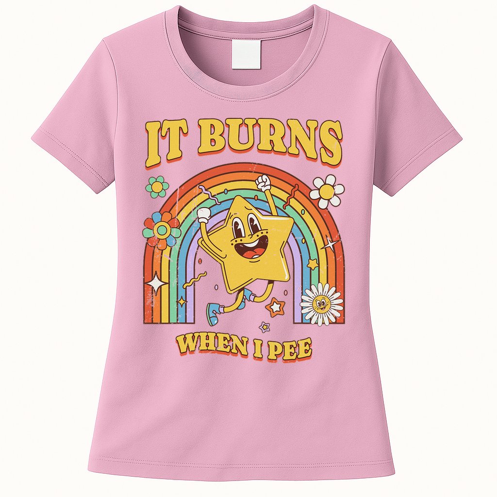  Saying It Burns When I Pee Womens T-Shirt