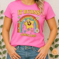  Saying It Burns When I Pee Womens T-Shirt
