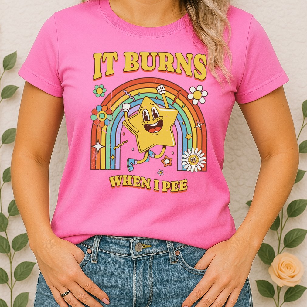  Saying It Burns When I Pee Womens T-Shirt