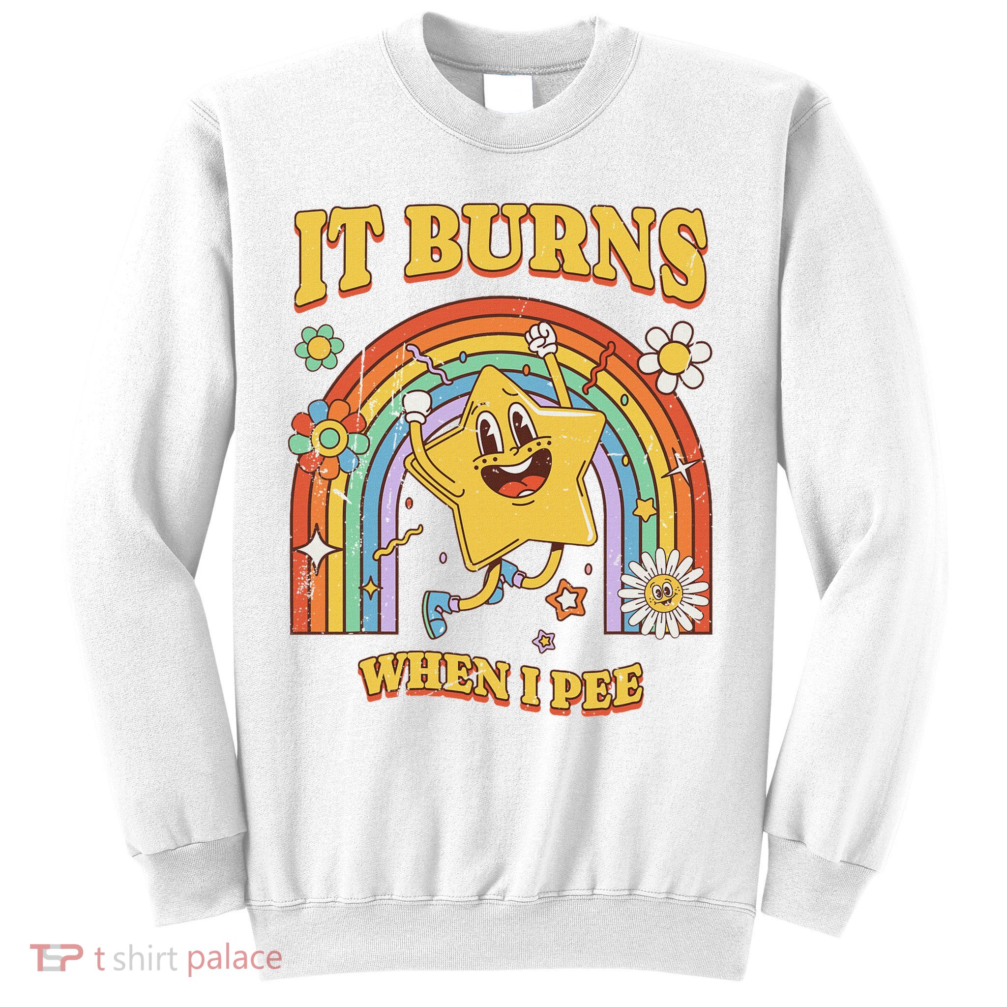  Saying It Burns When I Pee Sweatshirt