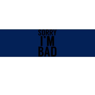 Sorry I'm Bad Bumper Sticker