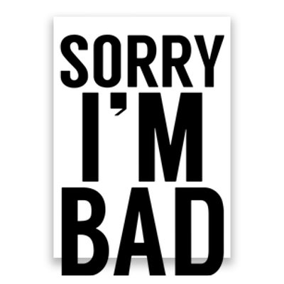 Sorry I'm Bad Poster