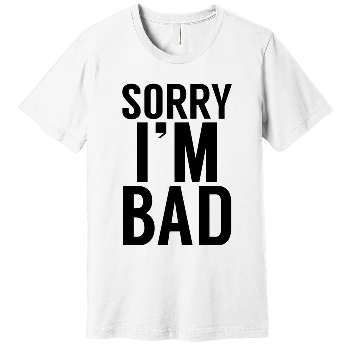 Sorry I'm Bad Premium T-Shirt