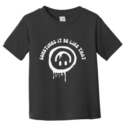 Sometimes It Be Like That Smile Face Funny Toddler T-Shirt