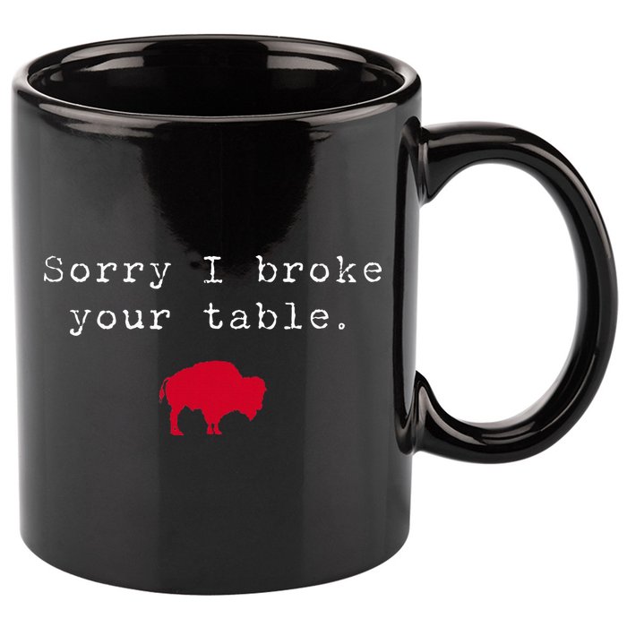 Sorry I Broke Your Table Buffalo 11oz C Handle Ceramic Mug