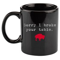 Sorry I Broke Your Table Buffalo 11oz C Handle Ceramic Mug