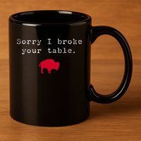 Sorry I Broke Your Table Buffalo 11oz C Handle Ceramic Mug