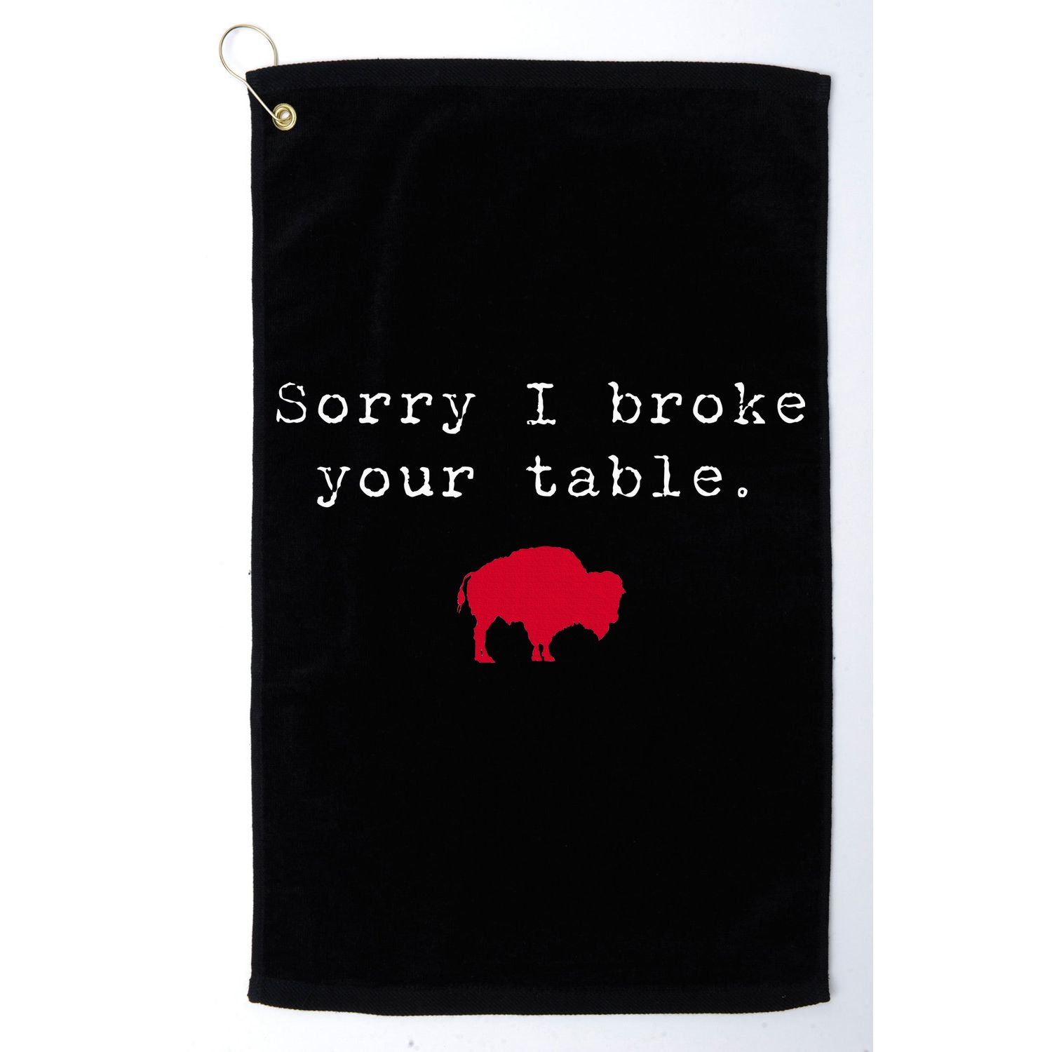 Sorry I Broke Your Table Buffalo Golf Towel