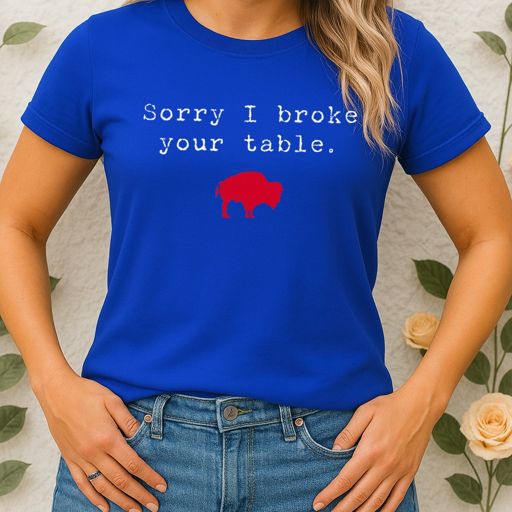 Sorry I Broke Your Table Buffalo Womens T-Shirt