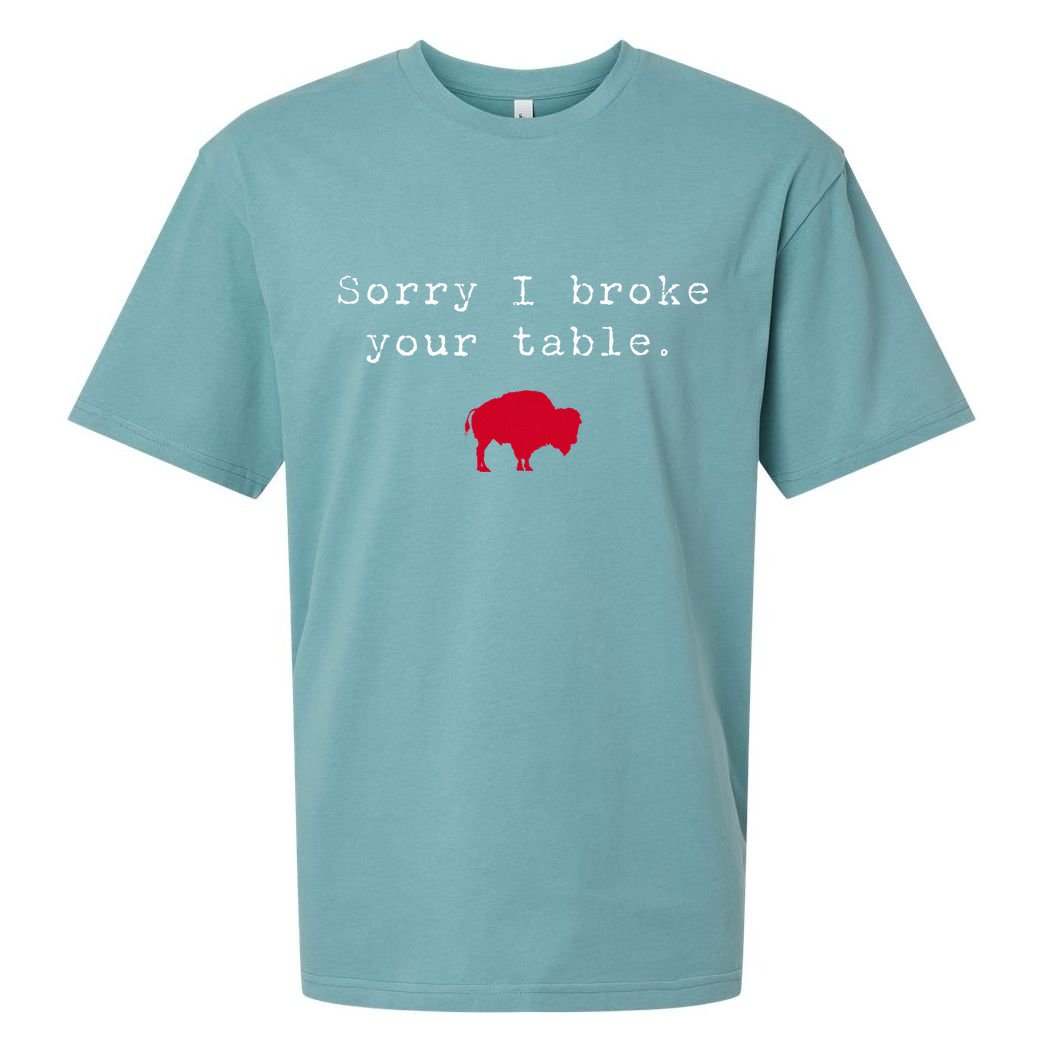 Sorry I Broke Your Table Buffalo Sueded Cloud Jersey T-Shirt