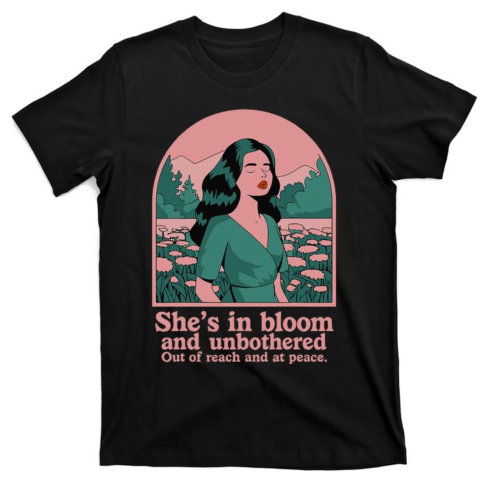 She’S In Bloom And Unbothered Out Of Reach And At Peace T-Shirt