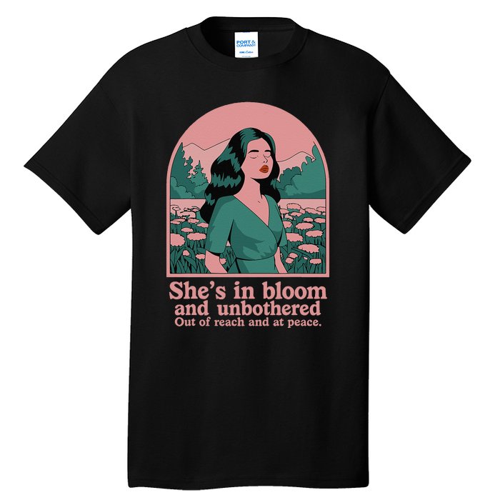 She’S In Bloom And Unbothered Out Of Reach And At Peace Tall T-Shirt