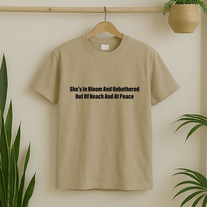 She’S In Bloom And Unbothered Out Of Reach And At Peace T-Shirt