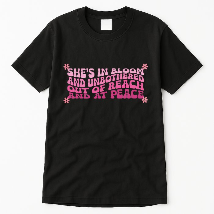 She’S In Bloom And Unbothered Out Of Reach And At Peace Tall T-Shirt