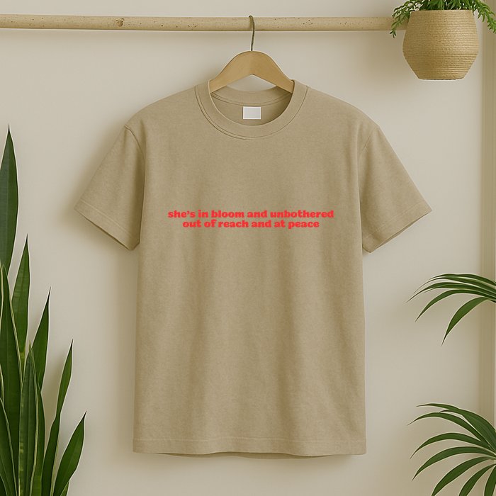 She’S In Bloom And Unbothered Out Of Reach And At Peace T-Shirt