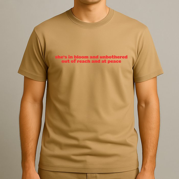 She’S In Bloom And Unbothered Out Of Reach And At Peace T-Shirt